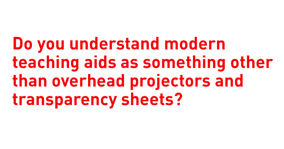 Do you understand modern teaching aids as something other than overhead projector and transparency sheets? - Lipschule