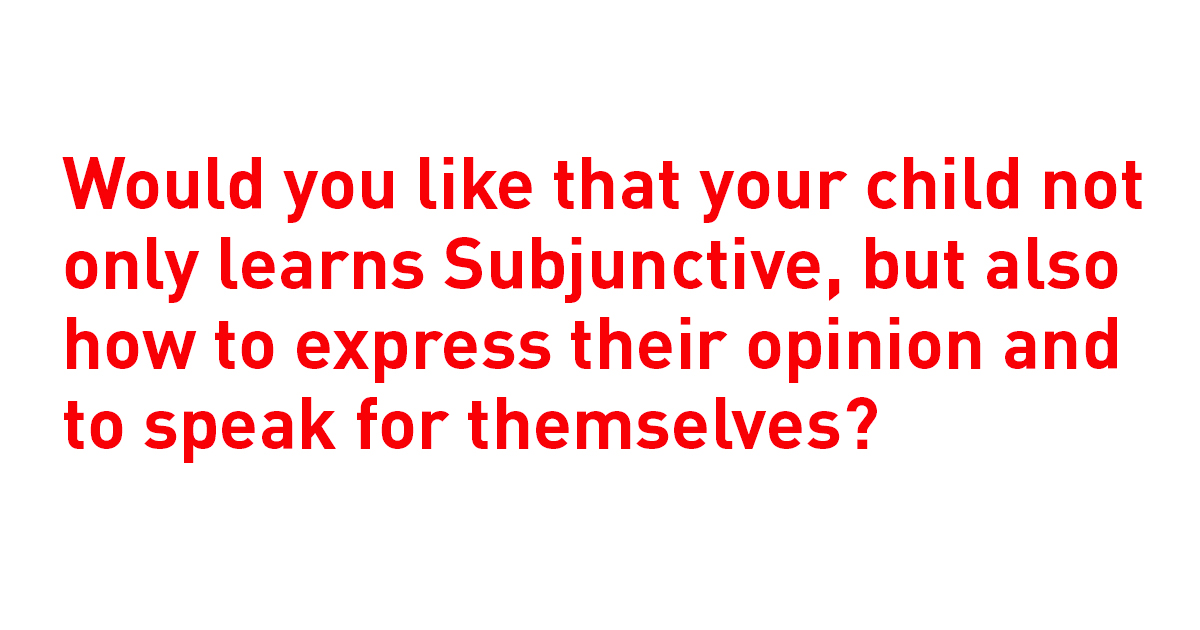 Would you like that your child not only learns Subjunctive, but also how to express their opinion and to speak for themself? - Lipschule